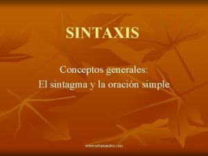 SINTAXIS Conceptos generales El sintagma y la oracin