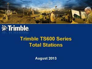 Trimble TS 600 Series Total Stations August 2013