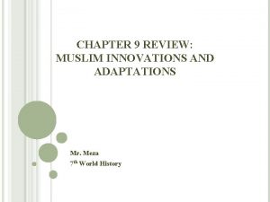 CHAPTER 9 REVIEW MUSLIM INNOVATIONS AND ADAPTATIONS Mr