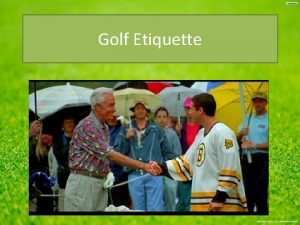 Golf Etiquette Golf Etiquette refers to a set