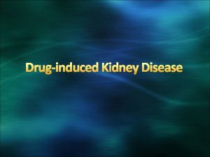 Druginduced Kidney Disease Introduction The kidney maintains the