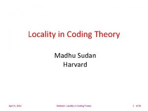 Locality in Coding Theory Madhu Sudan Harvard April