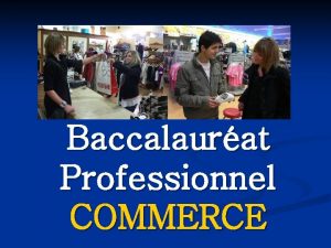 Baccalaurat Professionnel COMMERCE Pourquoi venir en Baccalaurat Professionnel