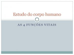 Estudo do corpo humano AS 4 FUNES VITAIS