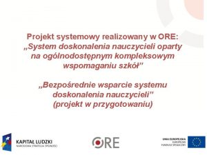 Projekt systemowy realizowany w ORE System doskonalenia nauczycieli