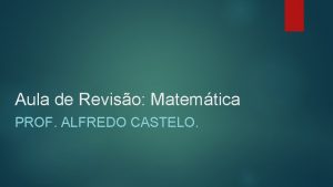 Aula de Reviso Matemtica PROF ALFREDO CASTELO Questo