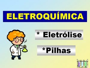 ELETROQUMICA Eletrlise Pilhas ELETROQUMICA 1 Eletrlise reaes provocadas