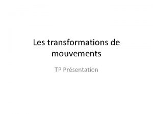 Les transformations de mouvements TP Prsentation Les groupes