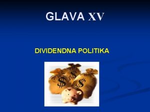 GLAVA XV DIVIDENDNA POLITIKA DIVIDENDNATA POLITIKA KAKO DEL