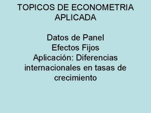 TOPICOS DE ECONOMETRIA APLICADA Datos de Panel Efectos