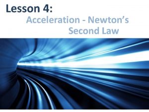 Lesson 4 Acceleration Newtons Second Law Newtons Second
