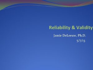 Reliability Validity Jamie De Leeuw Ph D 5713