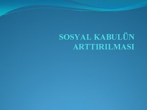 SOSYAL KABULN ARTTIRILMASI KAYNATIRMA UYGULAMALARININ TEMEL AMACI zel