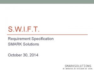 S W I F T Requirement Specification SMARK