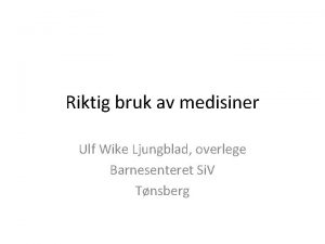 Riktig bruk av medisiner Ulf Wike Ljungblad overlege