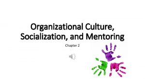 Organizational Culture Socialization and Mentoring Chapter 2 Organizational