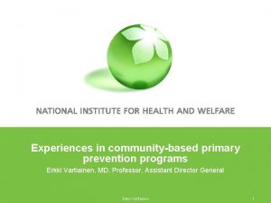 Experiences in communitybased primary prevention programs Erkki Vartiainen