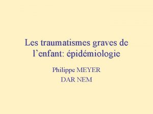 Les traumatismes graves de lenfant pidmiologie Philippe MEYER