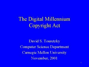 The Digital Millennium Copyright Act David S Touretzky