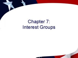Chapter 7 Interest Groups Interest Groups A Natural
