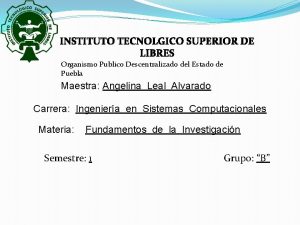 INSTITUTO TECNOLGICO SUPERIOR DE LIBRES Organismo Publico Descentralizado