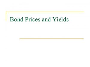 Bond Prices and Yields Bond Characteristics n Fixed