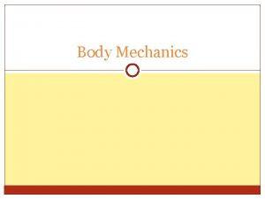 Body Mechanics Body mechanics Principles of body mechanics