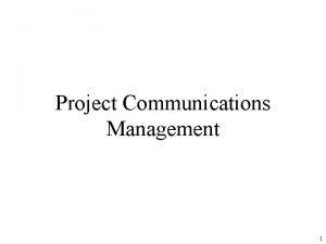 Project Communications Management 1 Learning Objectives Understand the