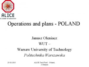 Operations and plans POLAND Janusz Oleniacz WUT Warsaw