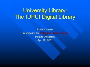 University Library The IUPUI Digital Library Robin Crumrin