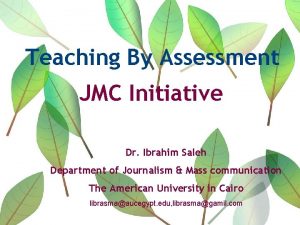 Teaching By Assessment JMC Initiative Dr Ibrahim Saleh