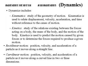 Dynamics Dynamics includes Kinematics study of the geometry