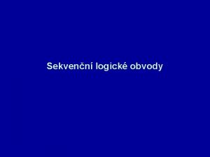 Sekvenn logick obvody Sekvenn logick obvod je definovn