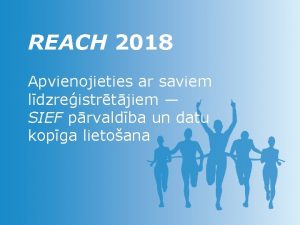 REACH 2018 Apvienojieties ar saviem ldzreistrtjiem SIEF prvaldba