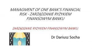 MANAGMENT OF ONE BANKS FINANCIAL RISK ZARZDZANIE RYZYKIEM