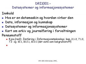 DRI 1001 Datasystemer og informasjonssystemer Innhold n Hva