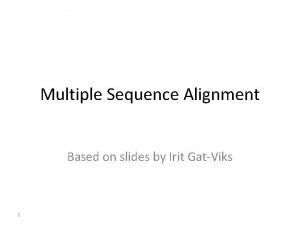 Multiple Sequence Alignment Based on slides by Irit