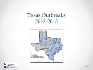 Texas Outbreaks 2012 2013 Outbreaks Reported 54 local