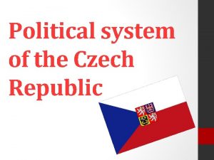 Political system of the Czech Republic Czech Republic