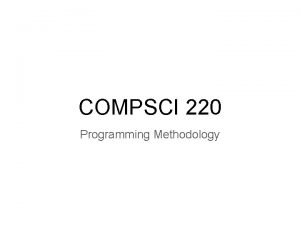 COMPSCI 220 Programming Methodology What Have You Learned