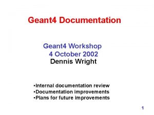 Geant 4 Documentation Geant 4 Workshop 4 October