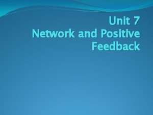 Unit 7 Network and Positive Feedback Positive feedback