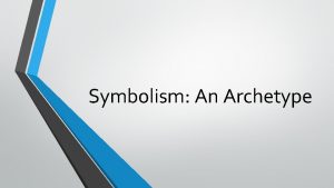 Symbolism An Archetype Symbolism Symbolism the use of