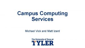 Campus Computing Services Michael Vick and Matt Izard