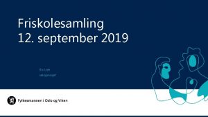 Friskolesamling 12 september 2019 Siv Lien seksjonssjef Program