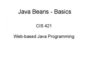 Java Beans Basics CIS 421 Webbased Java Programming