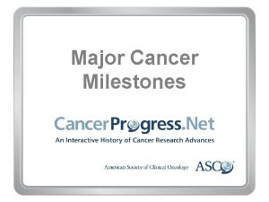 Major Cancer Milestones Major Cancer Milestones 1970 1979