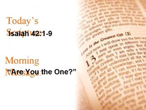 Todays Scripture Isaiah 42 1 9 Morning Are