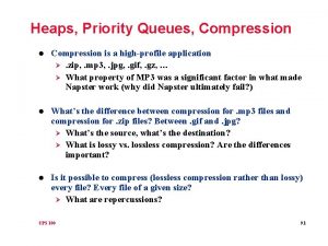 Heaps Priority Queues Compression l Compression is a