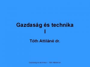 Gazdasg s technika I Tth Attiln dr Gazdasg